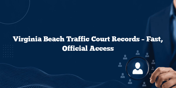Virginia Beach Traffic Court Records – Fast, Official Access