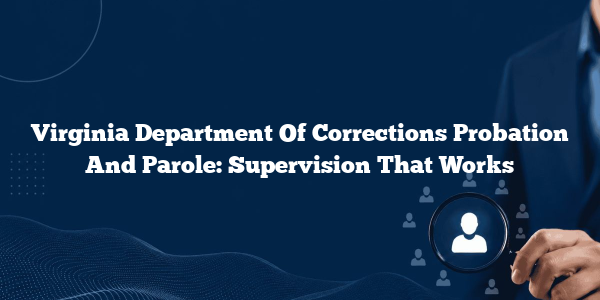 Virginia Department Of Corrections Probation And Parole: Supervision That Works
