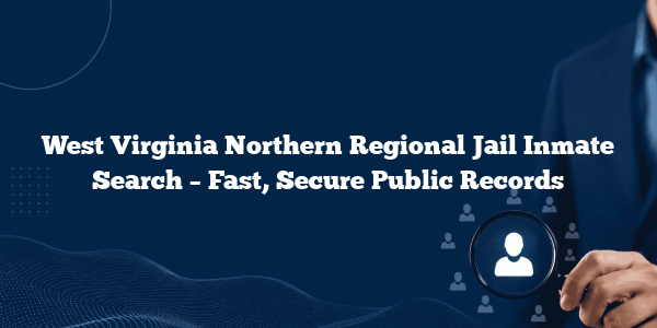 West Virginia Northern Regional Jail Inmate Search – Fast, Secure Public Records