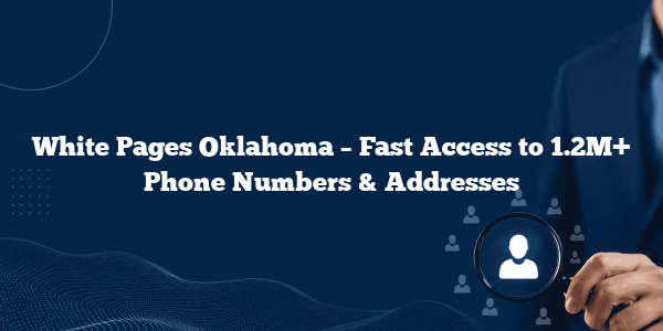 White Pages Oklahoma – Fast Access to 1.2M+ Phone Numbers & Addresses