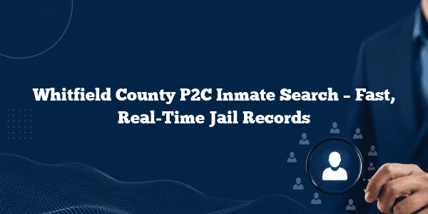 Whitfield County P2C Inmate Search – Fast, Real-Time Jail Records