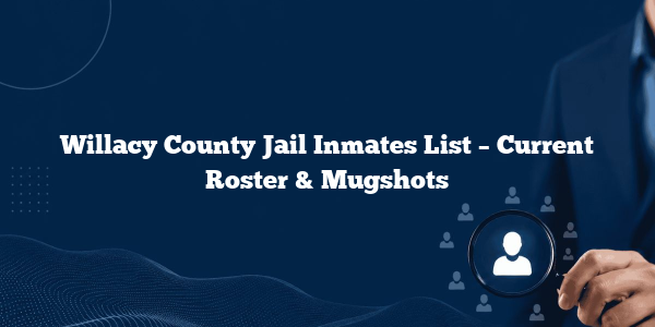 Willacy County Jail Inmates List – Current Roster & Mugshots
