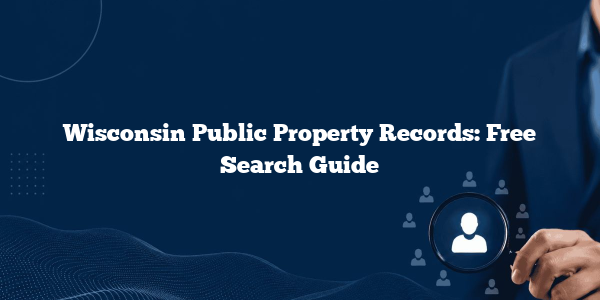 Wisconsin Public Property Records: Free Search Guide