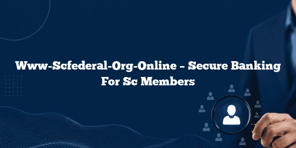 Www-Scfederal-Org-Online – Secure Banking For Sc Members