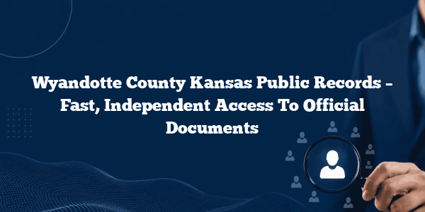 Wyandotte County Kansas Public Records – Fast, Independent Access To Official Documents