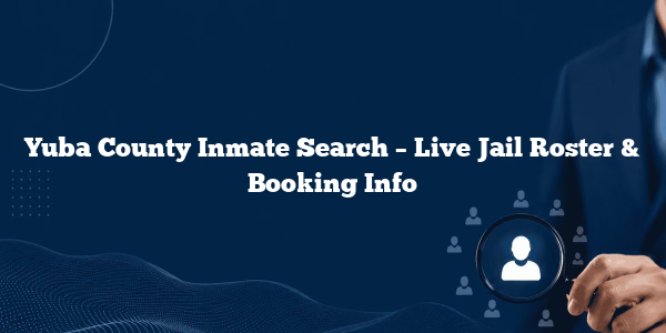 Yuba County Inmate Search – Live Jail Roster & Booking Info